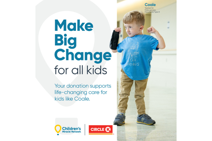 Promotional poster featuring a young child standing in a hospital hallway wearing a blue T-shirt and orthopedic leg braces, flexing both arms. Large text reads, “Make Big Change for all kids,” followed by, “Your donation supports life-changing care for kids like Coale.” The Children’s Miracle Network Hospitals and Circle K logos appear at the bottom, and smaller text in the upper right reads, “Coale – Treated for Osteogenesis Imperfecta Type II.